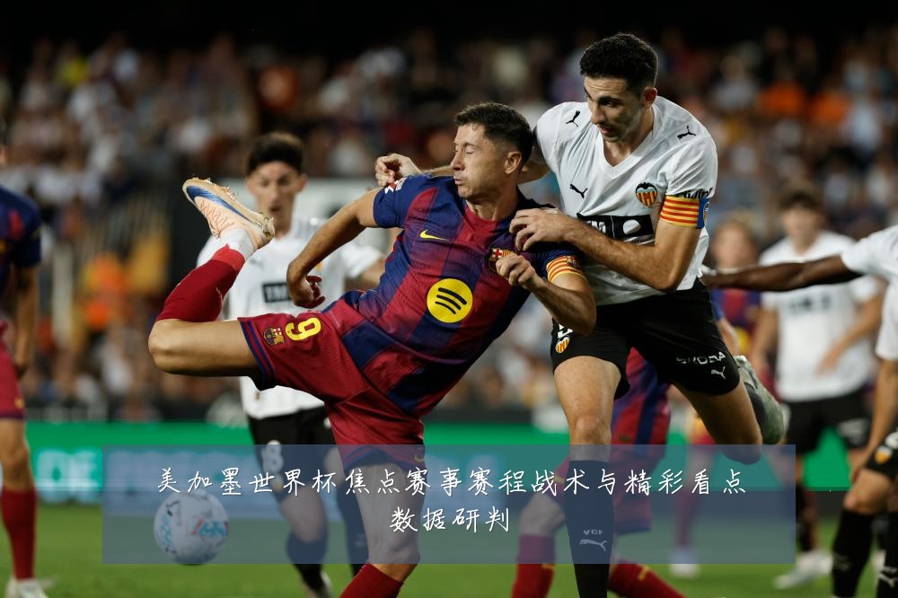 美加墨世界杯焦点赛事赛程战术与精彩看点数据研判