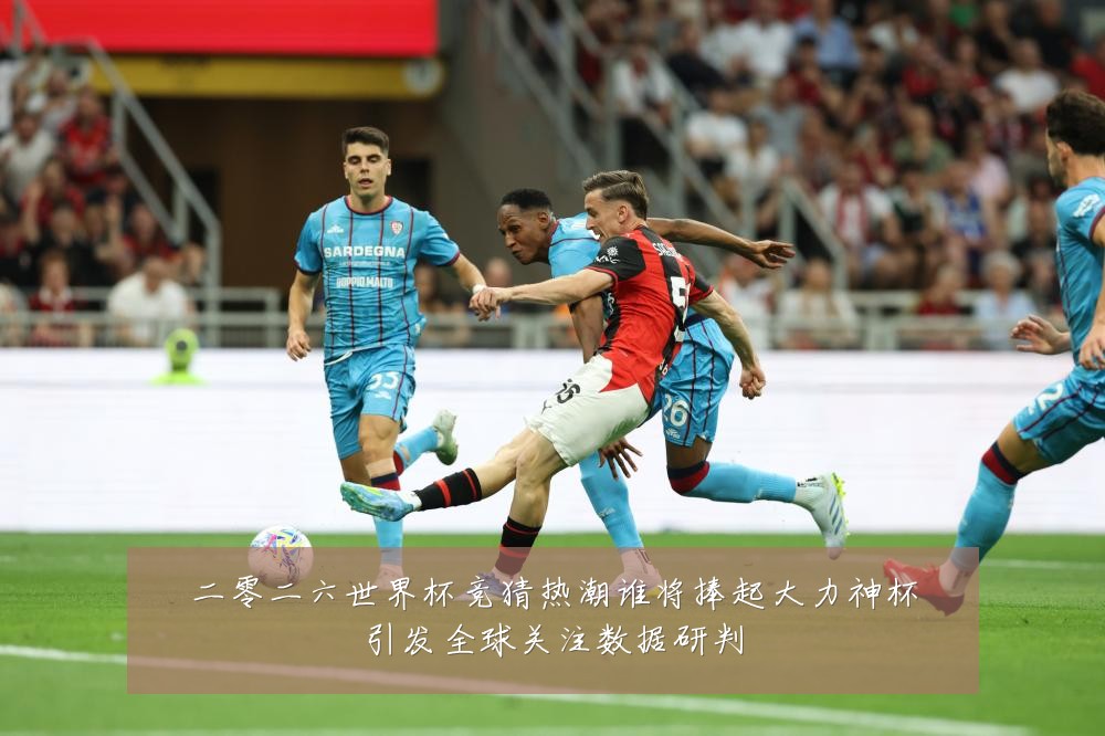 二零二六世界杯竞猜热潮谁将捧起大力神杯引发全球关注数据研判