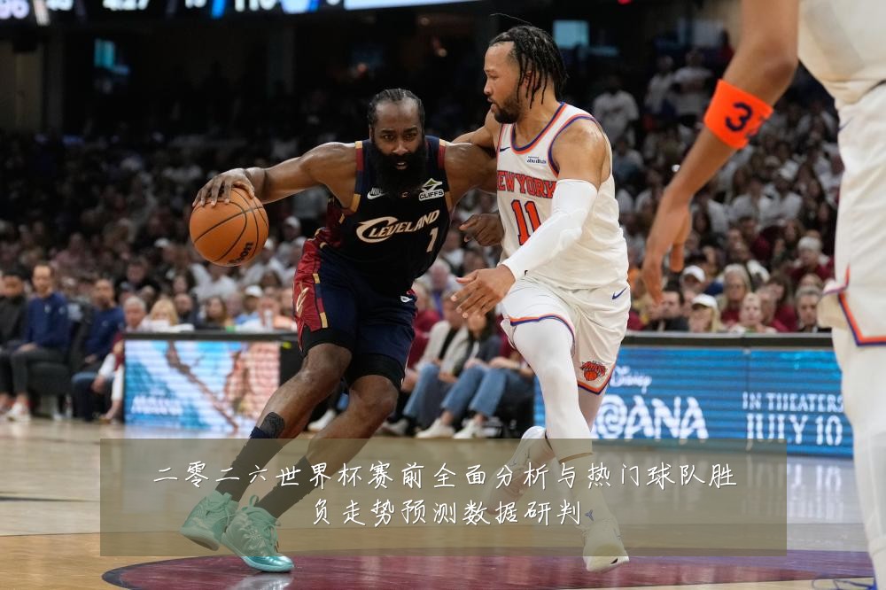 二零二六世界杯赛前全面分析与热门球队胜负走势预测数据研判