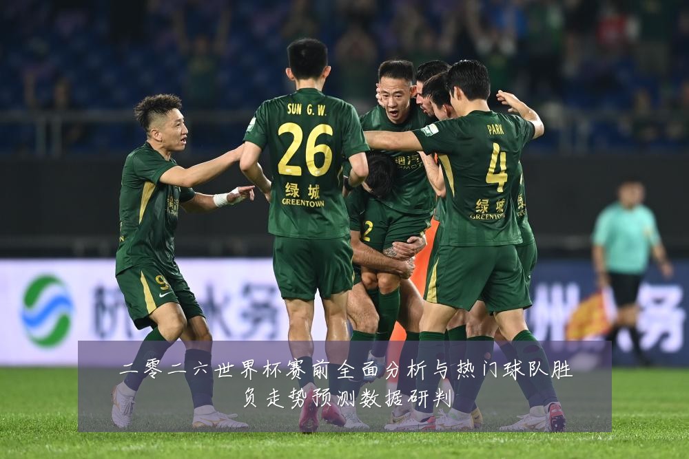 二零二六世界杯赛前全面分析与热门球队胜负走势预测数据研判