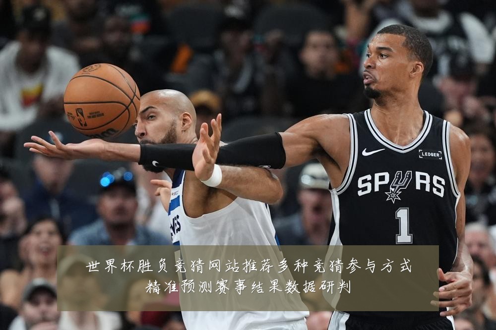 世界杯胜负竞猜网站推荐多种竞猜参与方式精准预测赛事结果数据研判